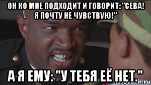 Он ко мне подходит и говорит: "Сева! Я почту не чувствую!" А я ему: "У тебя её НЕТ.", Мем майор пейн