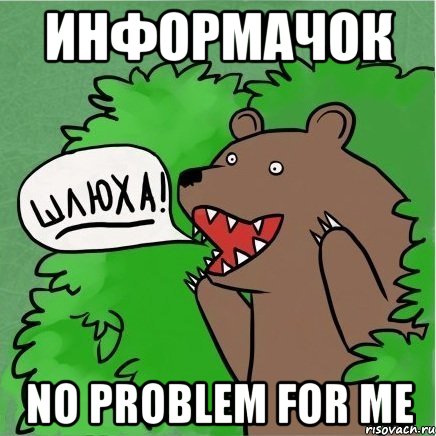 ИНФОРМАЧОК no problem for me