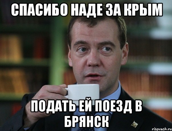 Спасибо Наде за Крым Подать ей поезд в Брянск, Мем Медведев спок бро