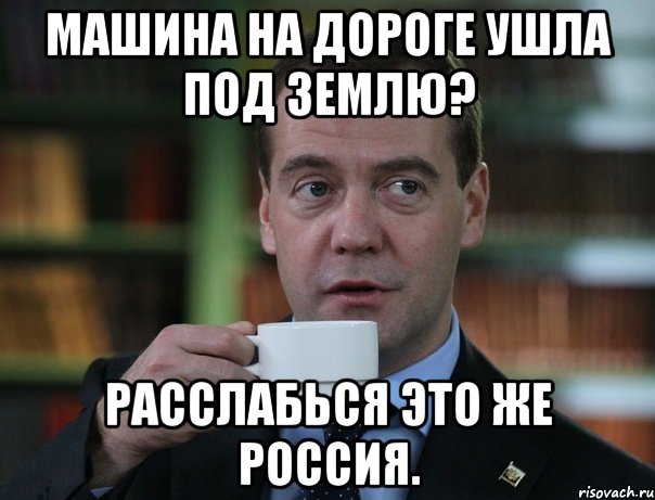 Машина на дороге ушла под землю? Расслабься это же Россия., Мем Медведев спок бро