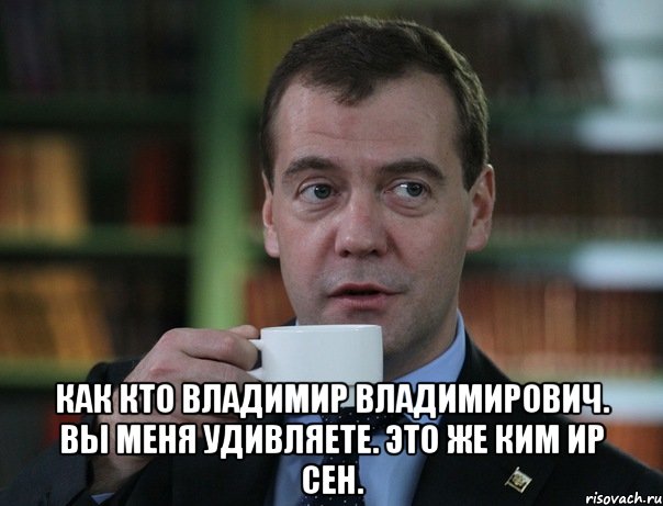  Как кто Владимир Владимирович. Вы меня удивляете. Это же Ким Ир Сен., Мем Медведев спок бро