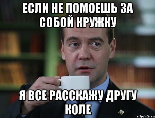 если не помоешь за собой кружку я все расскажу другу коле, Мем Медведев спок бро