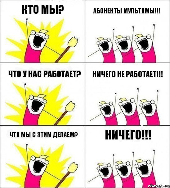 Кто мы? Абоненты Мультимы!!! Что у нас работает? НИЧЕГО НЕ РАБОТАЕТ!!! Что мы с этим делаем? НИЧЕГО!!!