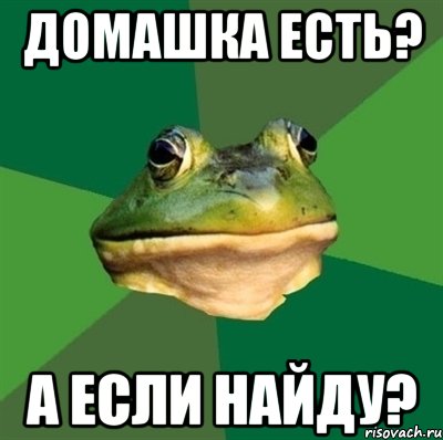 Домашка есть? А если найду?