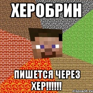 хЕробрин пишется через ХЕР!!!!!!, Мем Миникрафтер