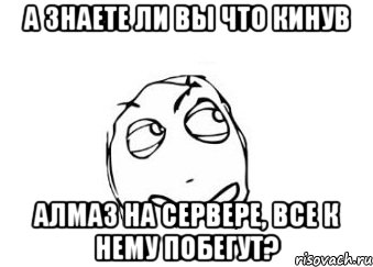 А знаете ли вы что кинув алмаз на сервере, все к нему побегут?, Мем Мне кажется или