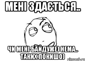 Мені здається.. чи мені байдуже) нема.. таких покишо), Мем Мне кажется или