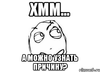 Хмм... А можно узнать причину?, Мем Мне кажется или