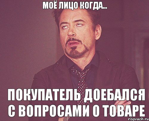 МОЁ ЛИЦО КОГДА... ПОКУПАТЕЛЬ ДОЕБАЛСЯ С ВОПРОСАМИ О ТОВАРЕ, Мем твое выражение лица