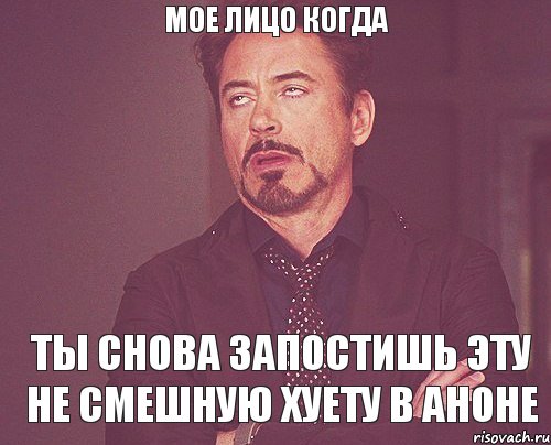 мое лицо когда ты снова запостишь эту не смешную хуету в аноне, Мем твое выражение лица