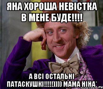 Яна хороша невістка в мене буде!!!! А всі остальні ПАТАСКУШКІ!!!!!)))) Мама НІНА*, Мем мое лицо