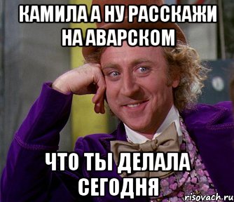 Камила а ну расскажи на аварском Что ты делала сегодня, Мем мое лицо