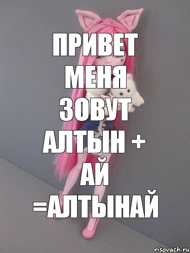 привет меня зовут алтын + ай =алтынай