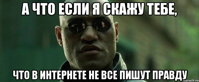 А что если я скажу тебе, что в интернете не все пишут правду, Мем  морфеус