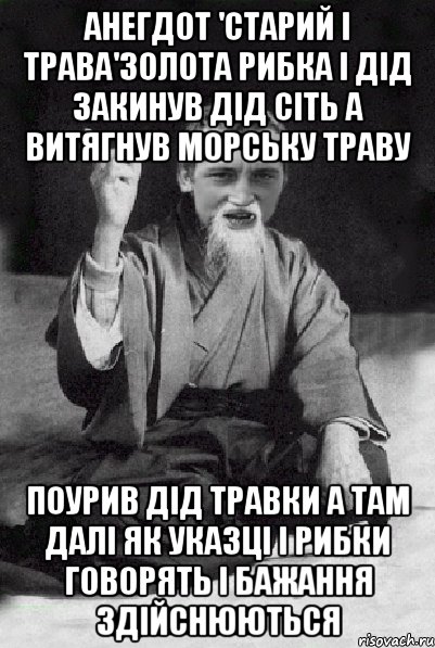 анегдот 'cтарий і трава'золота рибка і дід закинув дід сіть а витягнув морську траву поурив дід травки а там далі як указці і рибки говорять і бажання здійснюються, Мем Мудрий паца