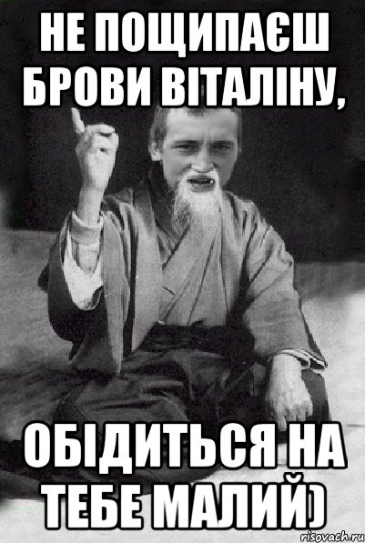 Не пощипаєш брови Віталіну, обідиться на тебе малий), Мем Мудрий паца