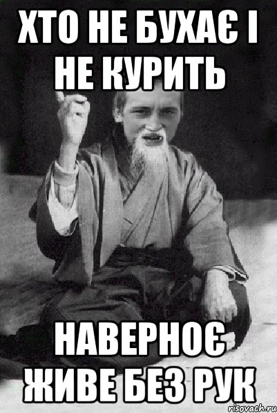 ХТО НЕ БУХАЄ І НЕ КУРИТЬ НАВЕРНОЄ ЖИВЕ БЕЗ РУК, Мем Мудрий паца