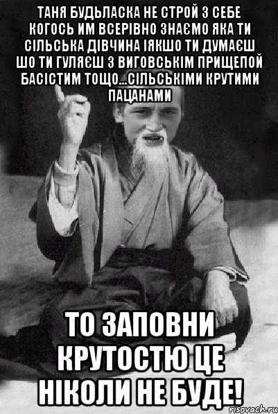 Таня будьласка не строй з себе когось им всерівно знаємо яка ти сільська дівчина іякшо ти думаєш шо ти гуляєш з виговськім прищепой басістим тощо...сільськіми крутими пацанами То заповни крутостю це ніколи не буде!, Мем Мудрий паца