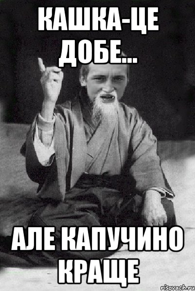 Кашка-це добе... але капучино краще, Мем Мудрий паца