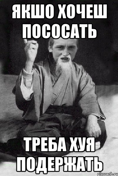 ЯКШО ХОЧЕШ ПОСОСАТЬ ТРЕБА ХУЯ ПОДЕРЖАТЬ, Мем Мудрий паца