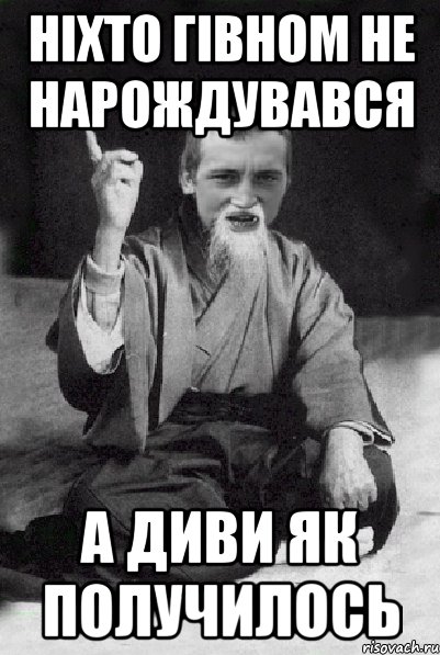 ніхто гівном не нарождувався а диви як получилось, Мем Мудрий паца