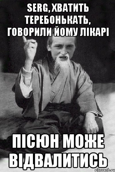 Serg, Хватить теребонькать, говорили йому лікарі пісюн може відвалитись, Мем Мудрий паца