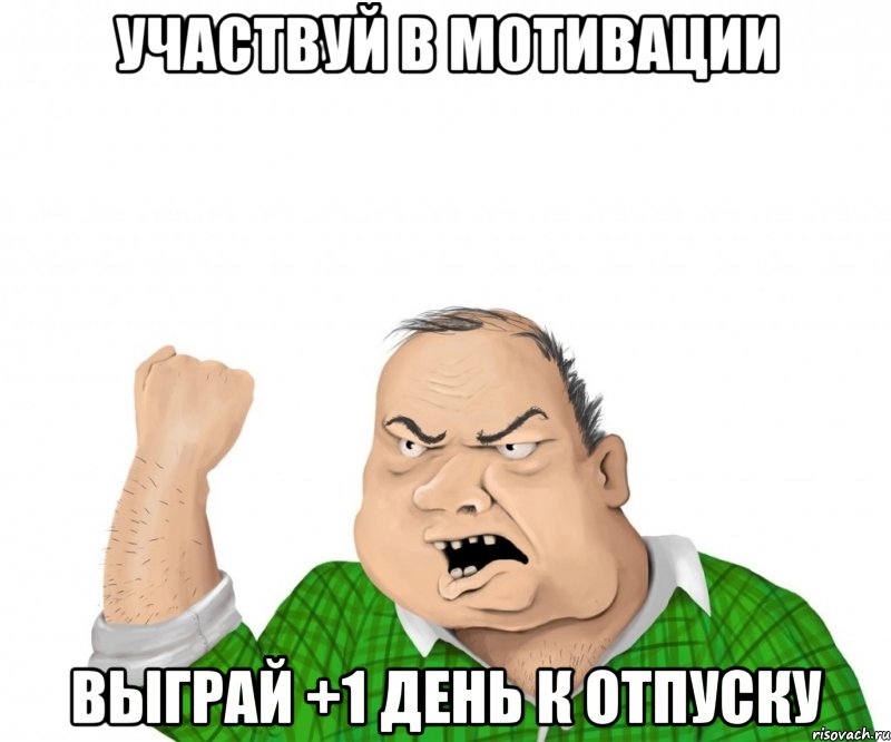 УЧАСТВУЙ В МОТИВАЦИИ ВЫГРАЙ +1 ДЕНЬ К ОТПУСКУ, Мем мужик