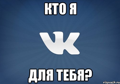 Кто я Для тебя?