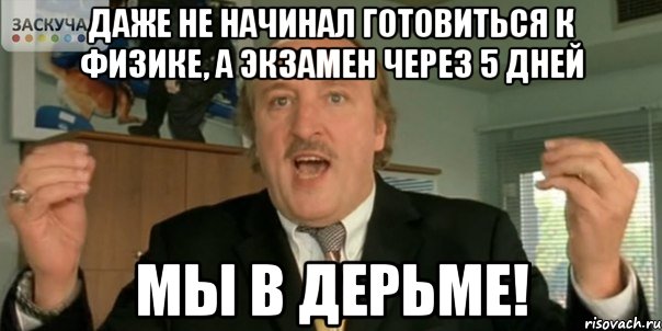 Даже не начинал готовиться к физике, а экзамен через 5 дней Мы в дерьме!, Мем Мы в дерьме