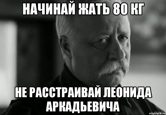 Начинай жать 80 кг не расстраивай Леонида Аркадьевича, Мем Не расстраивай Леонида Аркадьевича