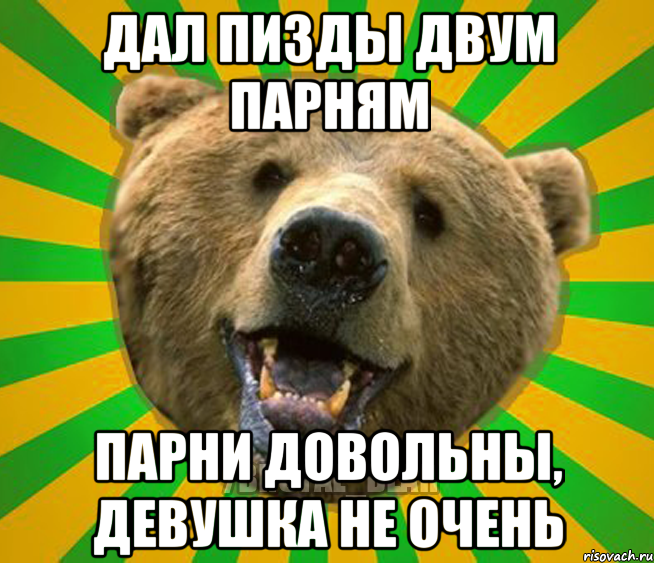 ДАЛ ПИЗДЫ ДВУМ ПАРНЯМ ПАРНИ ДОВОЛЬНЫ, ДЕВУШКА НЕ ОЧЕНЬ, Мем Нелепый медведь