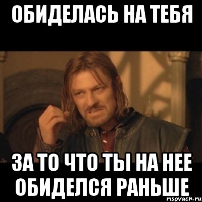 обиделась на тебя за то что ты на нее обиделся раньше, Мем Нельзя просто взять