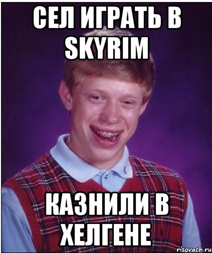 СЕЛ ИГРАТЬ В SKYRIM КАЗНИЛИ В ХЕЛГЕНЕ, Мем Неудачник Брайан