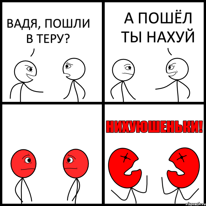 ВАДЯ, ПОШЛИ В ТЕРУ? А ПОШЁЛ ТЫ НАХУЙ, Комикс НИХУЮШЕНЬКИ