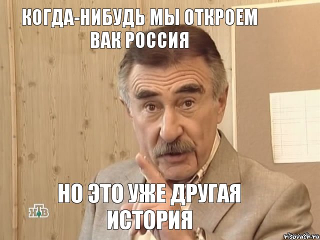 Когда-нибудь мы откроем ВАК Россия Но это уже другая история, Мем Каневский (Но это уже совсем другая история)