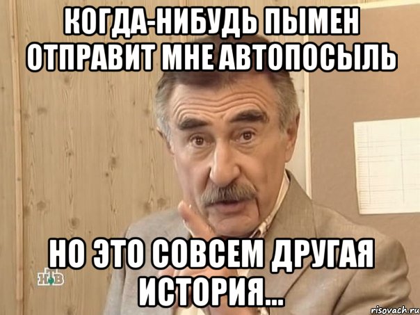 Когда-нибудь пымен отправит мне автопосыль но это совсем другая история..., Мем Каневский (Но это уже совсем другая история)