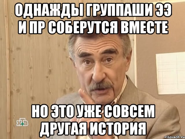 однажды группаши ЭЭ и ПР соберутся вместе но это уже совсем другая история, Мем Каневский (Но это уже совсем другая история)