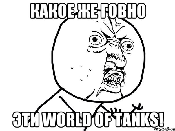 Какое же говно эти World of tanks!, Мем Ну почему (белый фон)