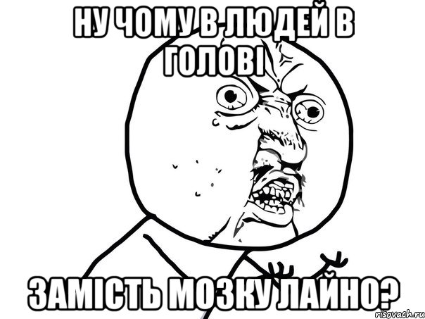 Ну чому в людей в голові замість мозку лайно?, Мем Ну почему (белый фон)