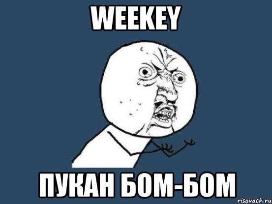 Weekey пукан бом-бом, Мем Ну почему