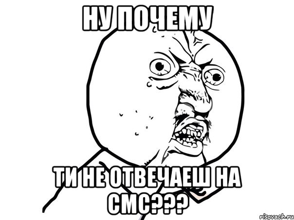 Ну почему ти не отвечаеш на смс???, Мем Ну почему (белый фон)