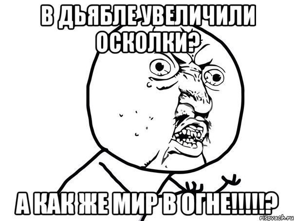 В Дьябле увеличили осколки? а как же мир в Огне!!!!!?, Мем Ну почему (белый фон)