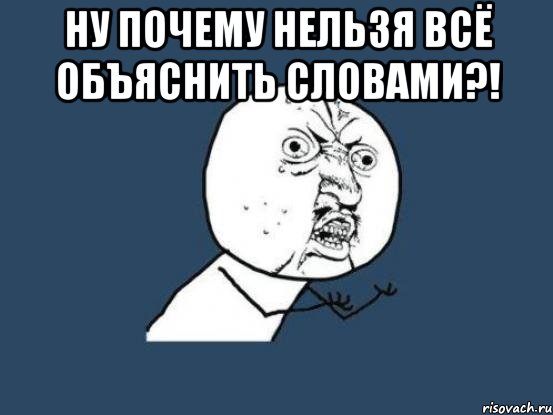 Ну почему нельзя всё объяснить словами?! , Мем Ну почему