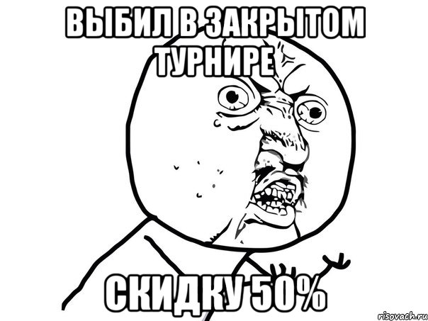 Выбил в закрытом турнире скидку 50%, Мем Ну почему (белый фон)