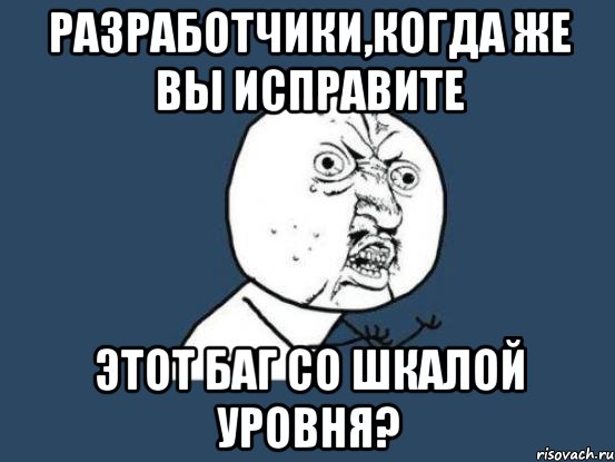 разработчики,когда же вы исправите этот баг со шкалой уровня?, Мем Ну почему