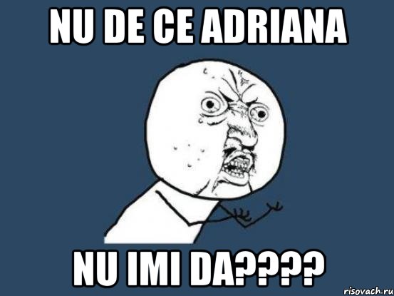 Nu de ce Adriana nu imi da????, Мем Ну почему