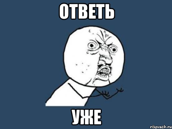 ОТВЕТЬ УЖЕ, Мем Ну почему