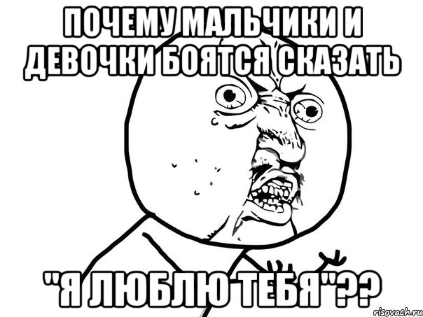 Почему мальчики и девочки боятся сказать "Я люблю тебя"??, Мем Ну почему (белый фон)