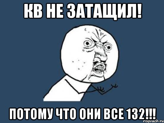 кв не затащил! потому что они все 132!!!, Мем Ну почему