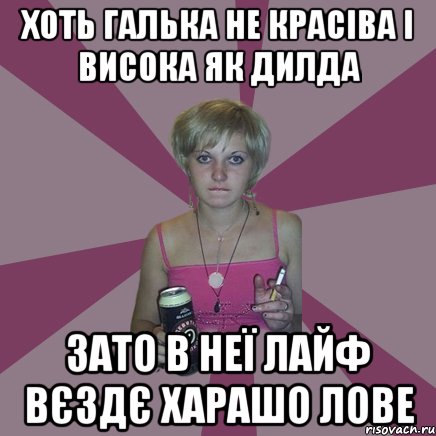 хоть галька не красіва і висока як дилда зато в неї лайф вєздє харашо лове, Мем Чотка мала